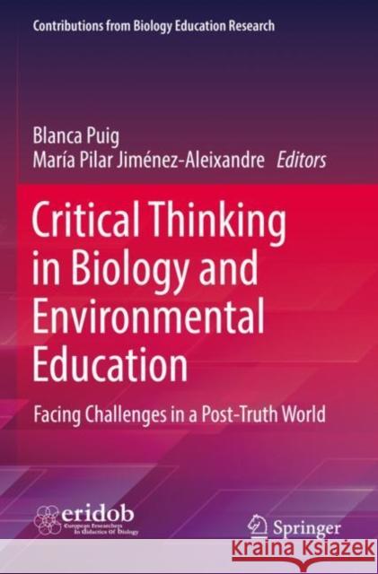 Critical Thinking in Biology and Environmental Education: Facing Challenges in a Post-Truth World Blanca Puig Mar?a Pilar Jim?nez-Aleixandre 9783030920081 Springer