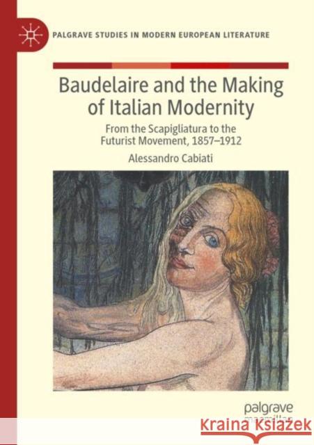 Baudelaire and the Making of Italian Modernity: From the Scapigliatura to the Futurist Movement, 1857-1912 Alessandro Cabiati 9783030920203 Palgrave MacMillan