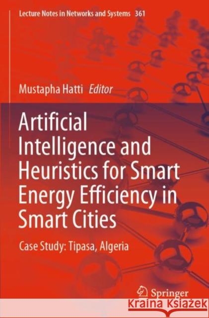 Artificial Intelligence and Heuristics for Smart Energy Efficiency in Smart Cities: Case Study: Tipasa, Algeria Mustapha Hatti 9783030920401