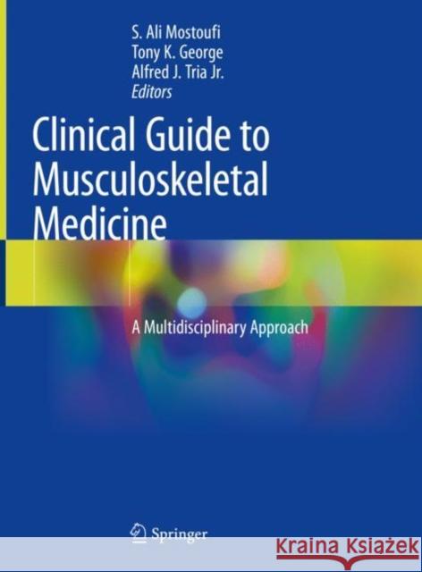 Clinical Guide to Musculoskeletal Medicine: A Multidisciplinary Approach S. Ali Mostoufi Tony K. George Alfred J. Tria Jr. 9783030920418