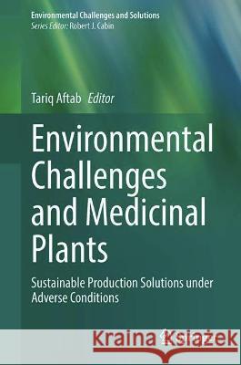 Environmental Challenges and Medicinal Plants: Sustainable Production Solutions Under Adverse Conditions Aftab, Tariq 9783030920494