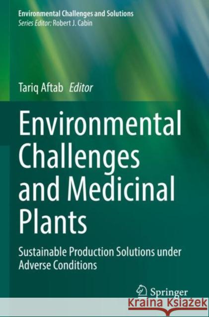 Environmental Challenges and Medicinal Plants: Sustainable Production Solutions under Adverse Conditions Tariq Aftab 9783030920524