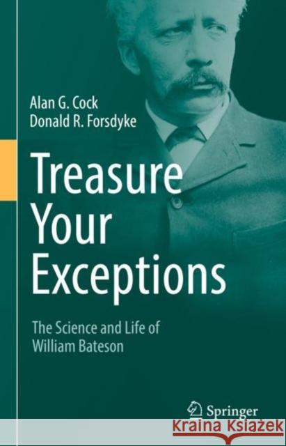 Treasure Your Exceptions: The Science and Life of William Bateson Alan G. Cock Donald R. Forsdyke  9783030920982 Springer Nature Switzerland AG