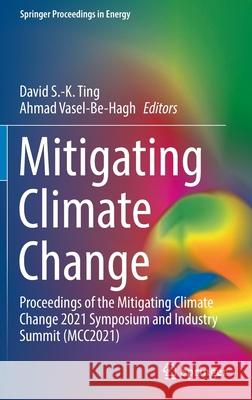 Mitigating Climate Change: Proceedings of the Mitigating Climate Change 2021 Symposium and Industry Summit (McC2021) Ting, David S. -K 9783030921477 Springer International Publishing