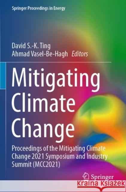 Mitigating Climate Change: Proceedings of the Mitigating Climate Change 2021 Symposium and Industry Summit (MCC2021) David S. -K Ting Ahmad Vasel-Be-Hagh 9783030921507 Springer