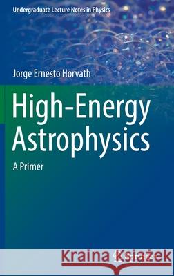 High-Energy Astrophysics: A Primer Horvath, Jorge Ernesto 9783030921583 Springer Nature Switzerland AG