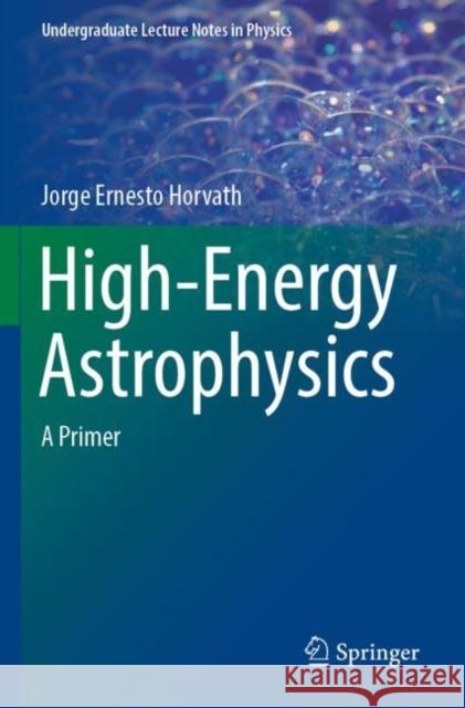 High-Energy Astrophysics: A Primer Jorge Ernesto Horvath 9783030921613 Springer Nature Switzerland AG