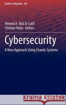 Cybersecurity: A New Approach Using Chaotic Systems Abd El-Latif, Ahmed A. 9783030921651