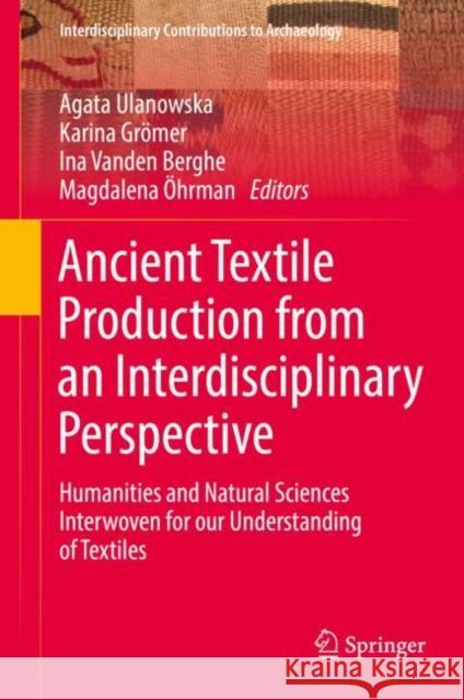 Ancient Textile Production from an Interdisciplinary Perspective: Humanities and Natural Sciences Interwoven for Our Understanding of Textiles Ulanowska, Agata 9783030921699 Springer International Publishing