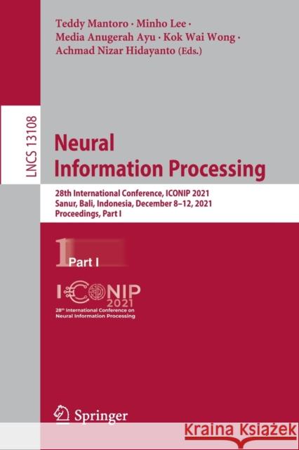 Neural Information Processing: 28th International Conference, Iconip 2021, Sanur, Bali, Indonesia, December 8-12, 2021, Proceedings, Part I Mantoro, Teddy 9783030921842