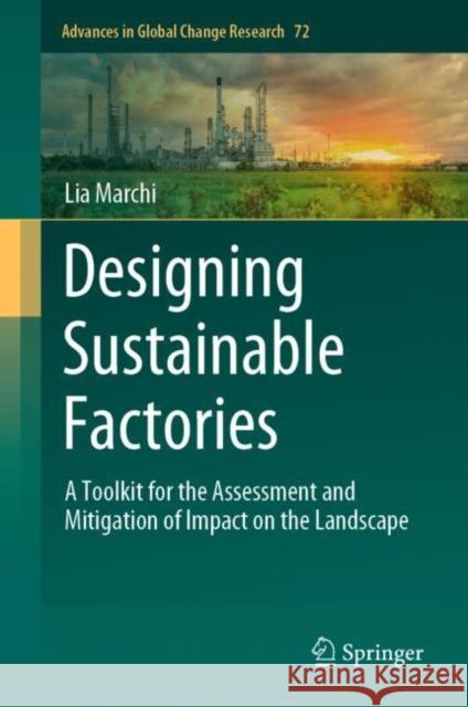 Designing Sustainable Factories: A Toolkit for the Assessment and Mitigation of Impact on the Landscape Marchi, Lia 9783030922269 Springer International Publishing