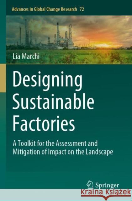 Designing Sustainable Factories: A Toolkit for the Assessment and Mitigation of Impact on the Landscape Lia Marchi 9783030922290 Springer