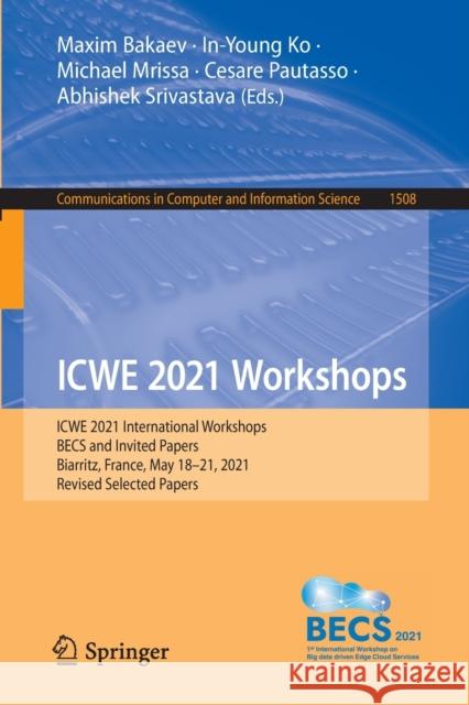 Icwe 2021 Workshops: Icwe 2021 International Workshops, Becs and Invited Papers, Biarritz, France, May 18-21, 2021, Revised Selected Papers Bakaev, Maxim 9783030922306 Springer