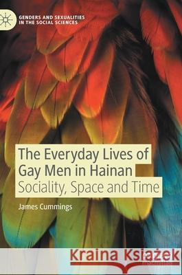 The Everyday Lives of Gay Men in Hainan: Sociality, Space and Time Cummings, James 9783030922528