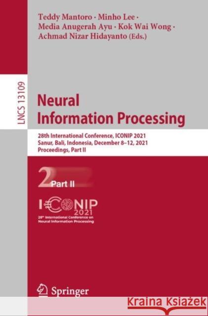 Neural Information Processing: 28th International Conference, Iconip 2021, Sanur, Bali, Indonesia, December 8-12, 2021, Proceedings, Part II Mantoro, Teddy 9783030922696 Springer International Publishing