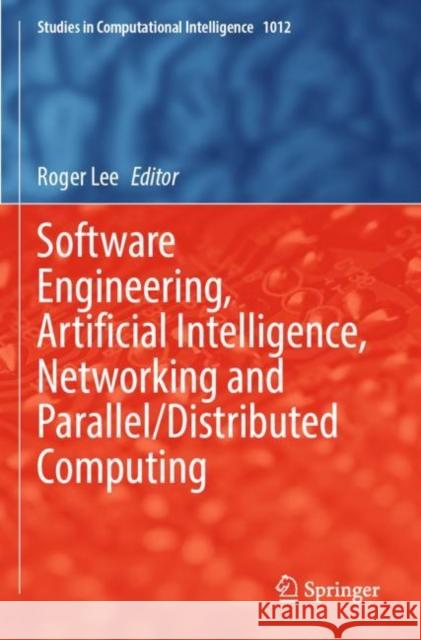 Software Engineering, Artificial Intelligence, Networking and Parallel/Distributed Computing Roger Lee 9783030923198