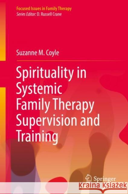 Spirituality in Systemic Family Therapy Supervision and Training Suzanne M. Coyle 9783030923686 Springer