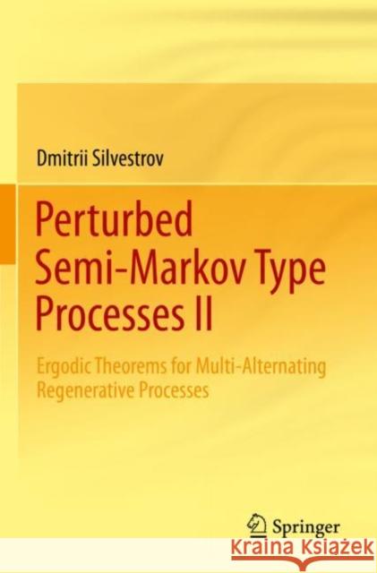 Perturbed Semi-Markov Type Processes II: Ergodic Theorems for Multi-Alternating Regenerative Processes Dmitrii Silvestrov 9783030924010 Springer