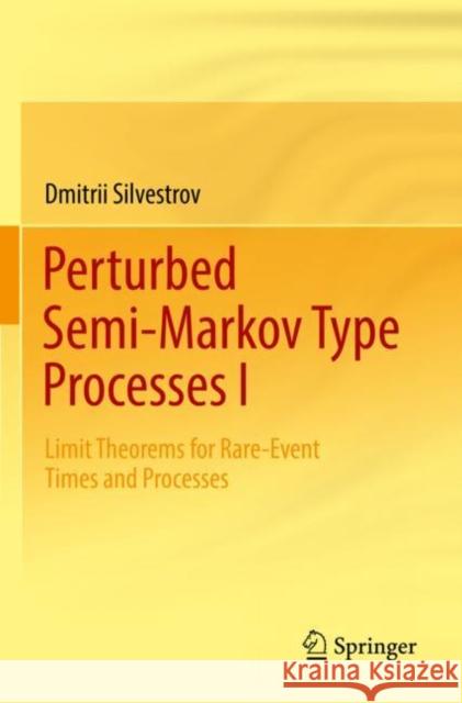 Perturbed Semi-Markov Type Processes I: Limit Theorems for Rare-Event Times and Processes Dmitrii Silvestrov 9783030924058 Springer