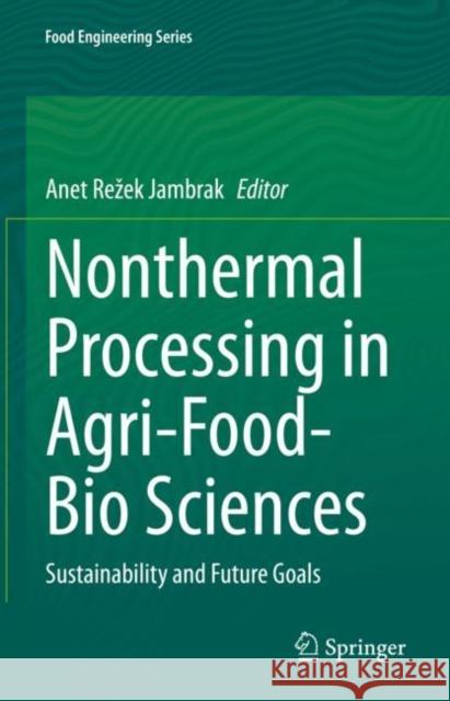 Nonthermal Processing in Agri-Food-Bio Sciences: Sustainability and Future Goals Anet  Rezek  Jambrak   9783030924140