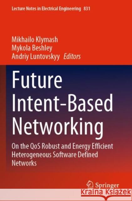 Future Intent-Based Networking: On the QoS Robust and Energy Efficient Heterogeneous Software Defined Networks Mikhailo Klymash Mykola Beshley Andriy Luntovskyy 9783030924348 Springer