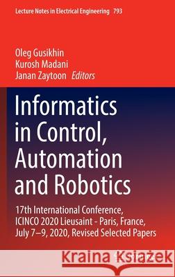 Informatics in Control, Automation and Robotics: 17th International Conference, Icinco 2020 Lieusaint - Paris, France, July 7-9, 2020, Revised Selecte Gusikhin, Oleg 9783030924416