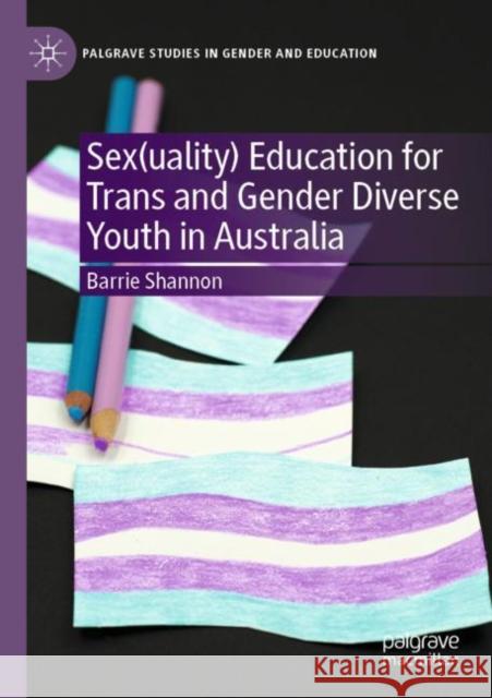 Sex(uality) Education for Trans and Gender Diverse Youth in Australia Barrie Shannon 9783030924485 Springer International Publishing