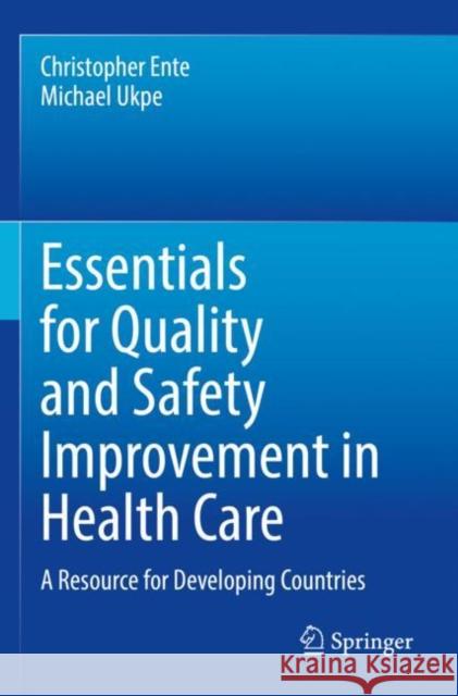 Essentials for Quality and Safety Improvement in Health Care: A Resource for Developing Countries Christopher Ente Michael Ukpe 9783030924843 Springer