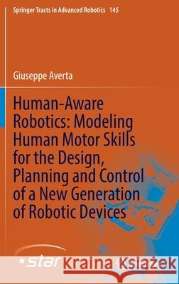 Human-Aware Robotics: Modeling Human Motor Skills for the Design, Planning and Control of a New Generation of Robotic Devices Giuseppe Averta 9783030925208