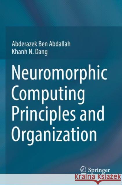 Neuromorphic Computing Principles and Organization Khanh N. Dang 9783030925277 Springer Nature Switzerland AG