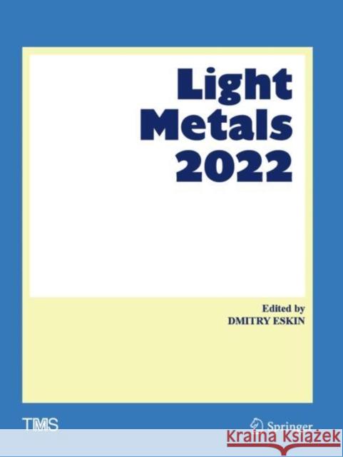 Light Metals 2022 Dmitry Eskin 9783030925314 Springer