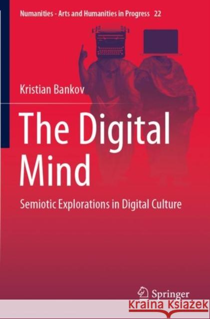 The Digital Mind: Semiotic Explorations in Digital Culture Kristian Bankov 9783030925574 Springer