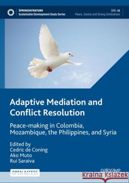 Adaptive Mediation and Conflict Resolution: Peace-Making in Colombia, Mozambique, the Philippines, and Syria de Coning, Cedric 9783030925796 Springer Nature Switzerland AG