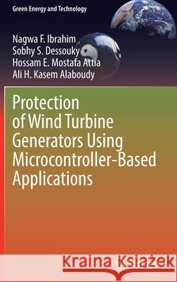 Protection of Wind Turbine Generators Using Microcontroller-Based Applications Nagwa F. Ibrahim Sobhy S. Dessouky Hossam E. Mostaf 9783030926274