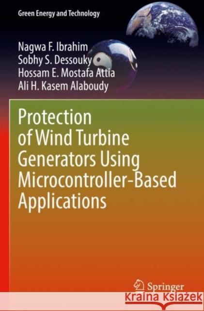 Protection of Wind Turbine Generators Using Microcontroller-Based Applications Nagwa F. Ibrahim Sobhy S. Dessouky Hossam E. Mostaf 9783030926304