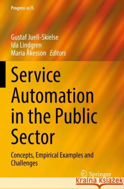 Service Automation in the Public Sector: Concepts, Empirical Examples and Challenges Gustaf Juell-Skielse Ida Lindgren Maria ?kesson 9783030926465 Springer