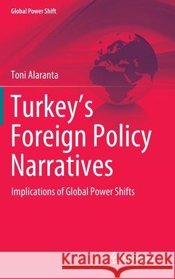 Turkey's Foreign Policy Narratives: Implications of Global Power Shifts Alaranta, Toni 9783030926472 Springer International Publishing