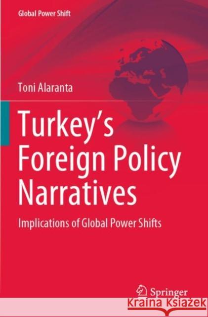 Turkey’s Foreign Policy Narratives: Implications of Global Power Shifts Toni Alaranta 9783030926502 Springer