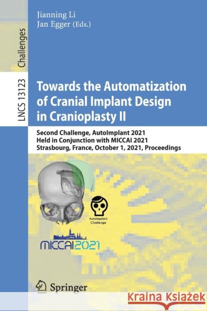 Towards the Automatization of Cranial Implant Design in Cranioplasty II: Second Challenge, Autoimplant 2021, Held in Conjunction with Miccai 2021, Str Li, Jianning 9783030926519