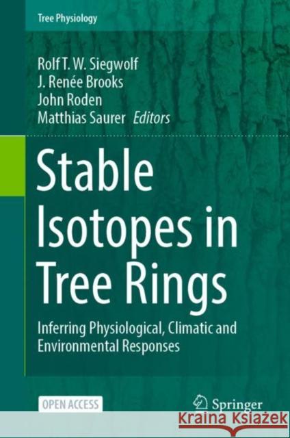 Stable Isotopes in Tree Rings: Inferring Physiological, Climatic and Environmental Responses Rolf T. W. Siegwolf J. Renee Brooks John Roden 9783030926977