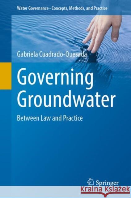 Governing Groundwater: Between Law and Practice Gabriela Cuadrado-Quesada 9783030927776 Springer