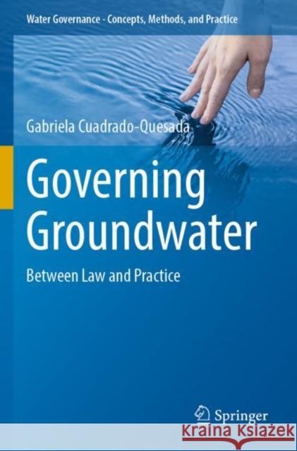 Governing Groundwater: Between Law and Practice Gabriela Cuadrado-Quesada 9783030927806 Springer