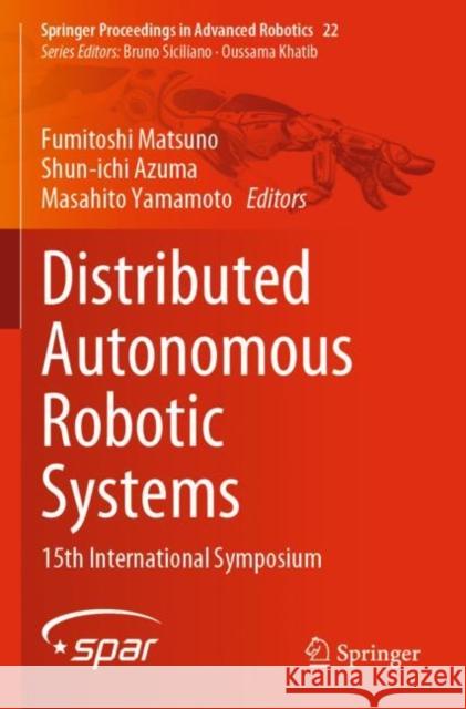 Distributed Autonomous Robotic Systems: 15th International Symposium Fumitoshi Matsuno Shun-Ichi Azuma Masahito Yamamoto 9783030927929 Springer