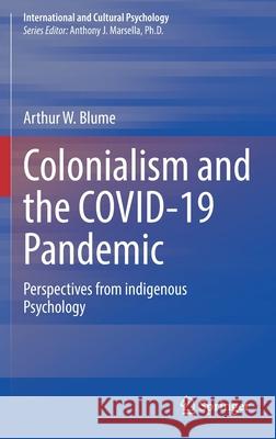 Colonialism and the Covid-19 Pandemic: Perspectives from Indigenous Psychology Blume, Arthur W. 9783030928247 Springer International Publishing