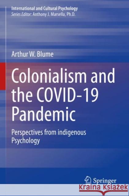 Colonialism and the COVID-19 Pandemic: Perspectives from indigenous Psychology Arthur W. Blume 9783030928278