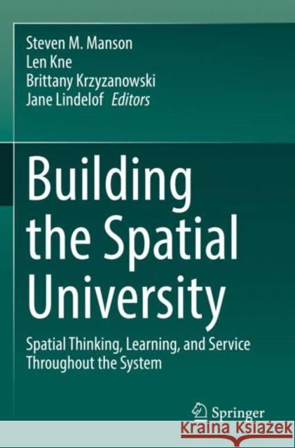 Building the Spatial University: Spatial Thinking, Learning, and Service Throughout the System Steven M. Manson Len Kne Brittany Krzyzanowski 9783030928490 Springer