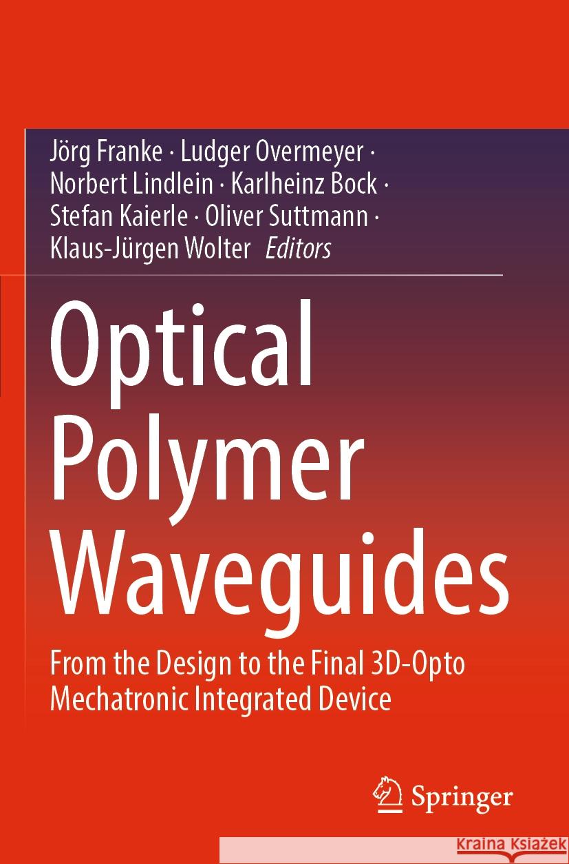 Optical Polymer Waveguides: From the Design to the Final 3d-Opto Mechatronic Integrated Device J?rg Franke Ludger Overmeyer Norbert Lindlein 9783030928568 Springer