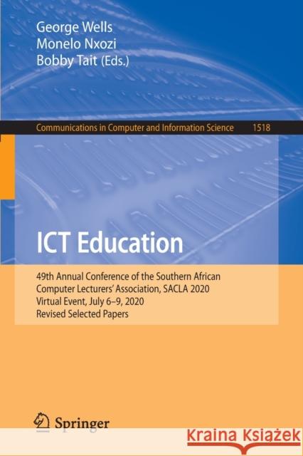 Ict Education: 49th Annual Conference of the Southern African Computer Lecturers' Association, Sacla 2020, Virtual Event, July 6-9, 2 Wells, George 9783030928575