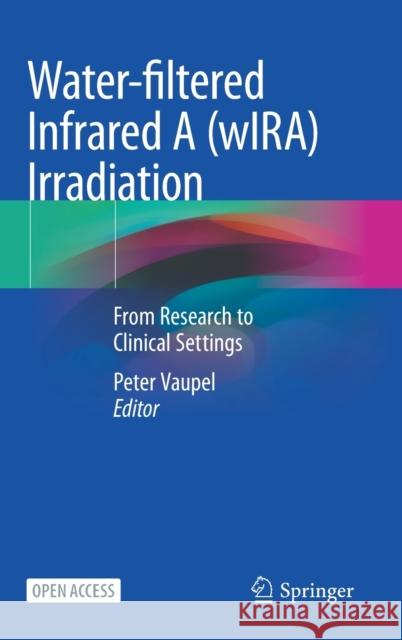 Water-Filtered Infrared a (Wira) Irradiation: From Research to Clinical Settings Vaupel, Peter 9783030928797 Springer International Publishing