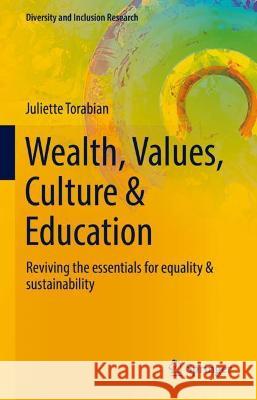 Wealth, Values, Culture & Education: Reviving the Essentials for Equality & Sustainability E. Torabian, Juliette 9783030928926 Springer Nature Switzerland AG